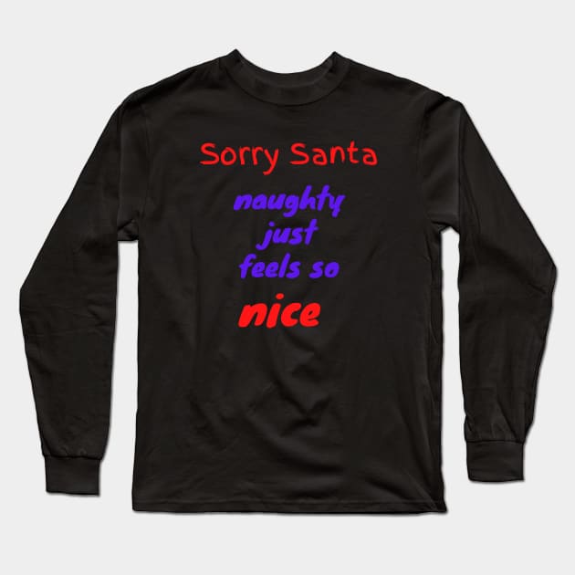 Sorry Santa naughty just feels so nice Long Sleeve T-Shirt by Lionik09